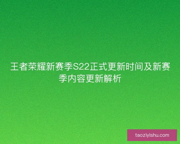 王者荣耀新赛季S22正式更新时间及新赛季内容更新解析