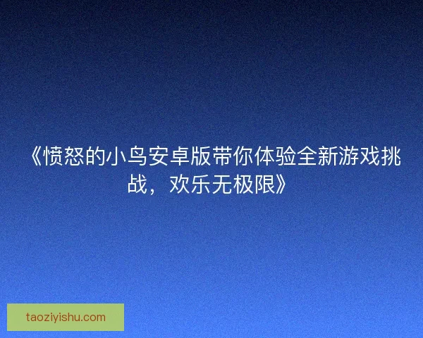 《愤怒的小鸟安卓版带你体验全新游戏挑战，欢乐无极限》